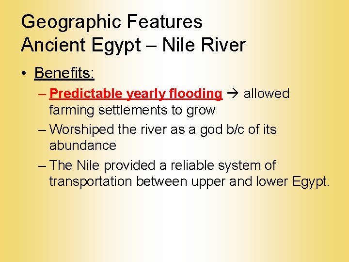 Geographic Features Ancient Egypt – Nile River • Benefits: – Predictable yearly flooding allowed