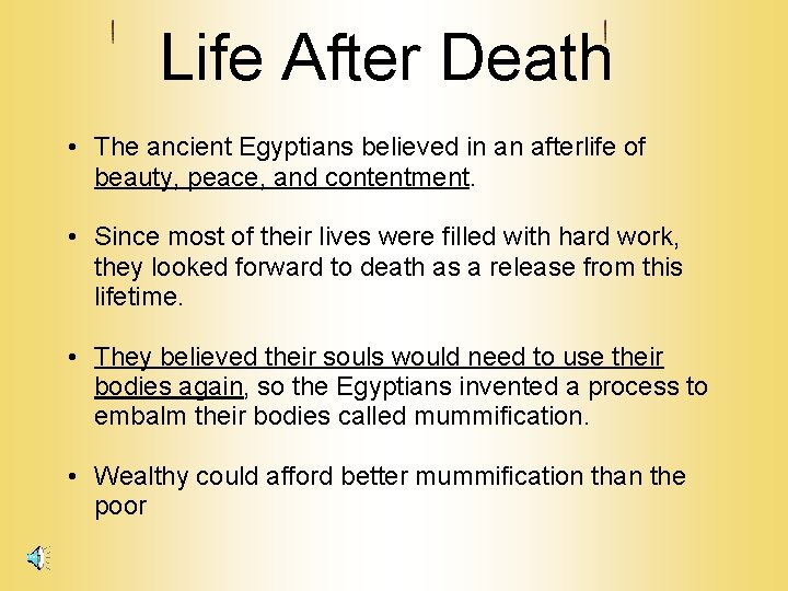 Life After Death • The ancient Egyptians believed in an afterlife of beauty, peace,