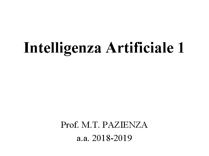 Intelligenza Artificiale 1 Prof. M. T. PAZIENZA a. a. 2018 -2019 