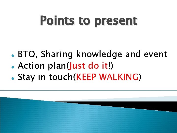 Points to present BTO, Sharing knowledge and event Action plan(Just do it!) Stay in