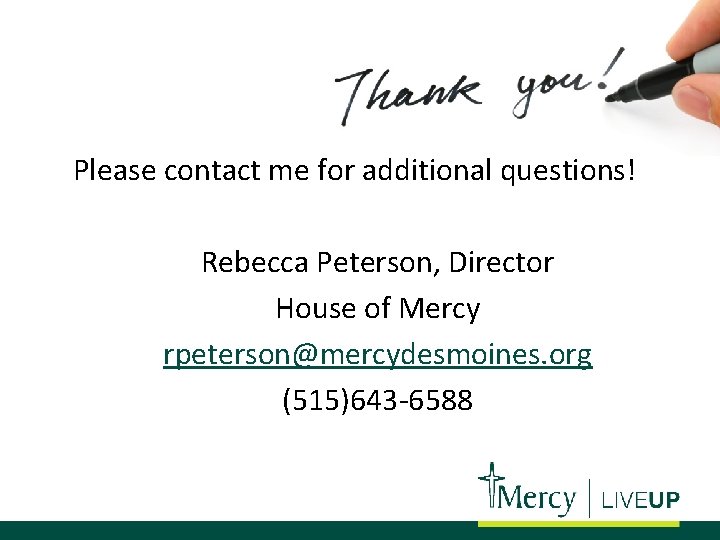 Please contact me for additional questions! Rebecca Peterson, Director House of Mercy rpeterson@mercydesmoines. org