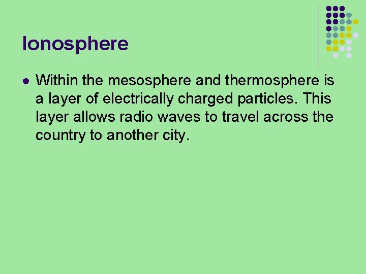 Ionosphere l Within the mesosphere and thermosphere is a layer of electrically charged particles.