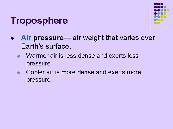 Troposphere Air pressure— air weight that varies over Earth’s surface. l l l Warmer