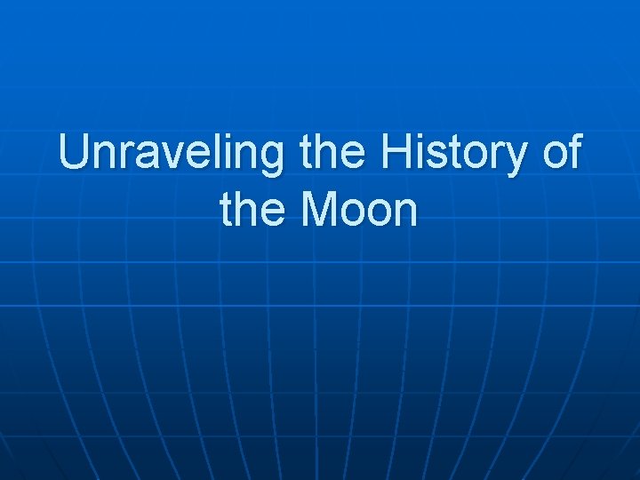 Unraveling the History of the Moon 