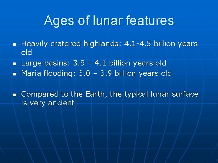 Ages of lunar features n n Heavily cratered highlands: 4. 1 -4. 5 billion
