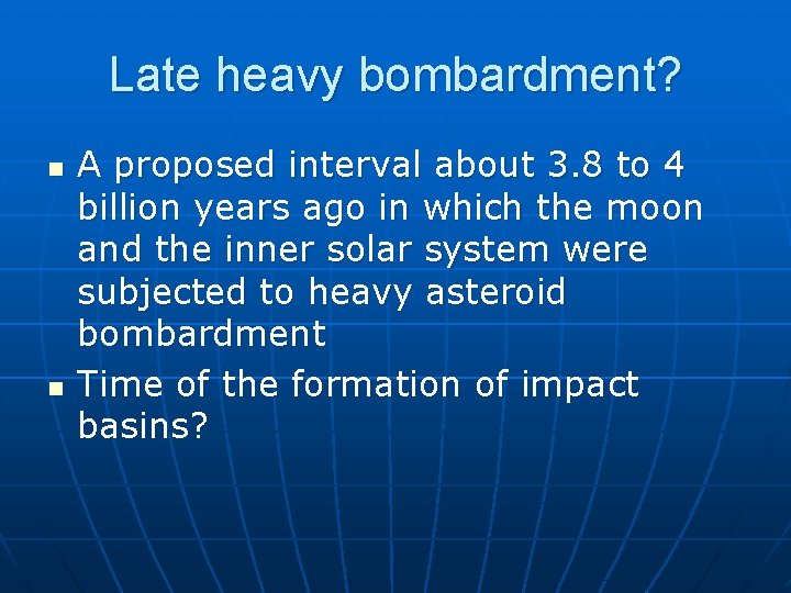 Late heavy bombardment? n n A proposed interval about 3. 8 to 4 billion