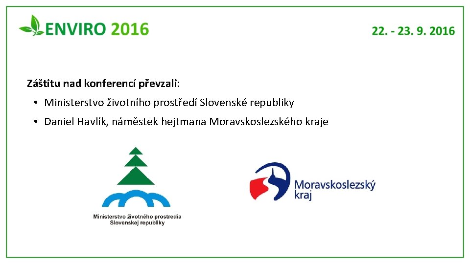 Záštitu nad konferencí převzali: • Ministerstvo životního prostředí Slovenské republiky • Daniel Havlík, náměstek
