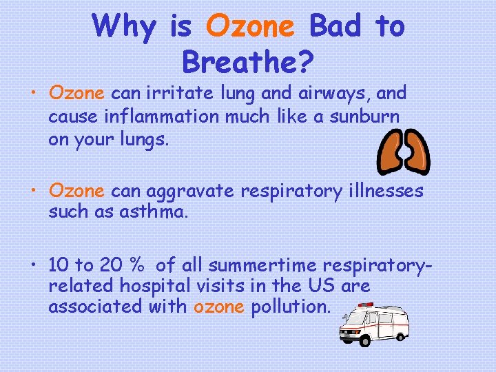 Why is Ozone Bad to Breathe? • Ozone can irritate lung and airways, and