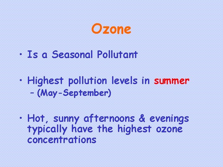 Ozone • Is a Seasonal Pollutant • Highest pollution levels in summer – (May-September)