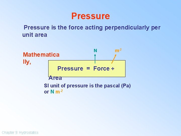 Pressure is the force acting perpendicularly per unit area N Mathematica lly, Pressure =