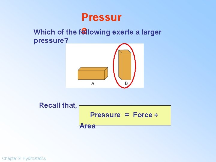 Pressur e Which of the following exerts a larger pressure? Recall that, Pressure =