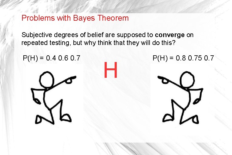 Problems with Bayes Theorem Subjective degrees of belief are supposed to converge on repeated Problems with Bayes Theorem Subjective degrees of belief are supposed to converge on repeated