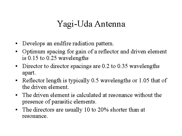 Yagi-Uda Antenna • Develops an endfire radiation pattern. • Optimum spacing for gain of Yagi-Uda Antenna • Develops an endfire radiation pattern. • Optimum spacing for gain of