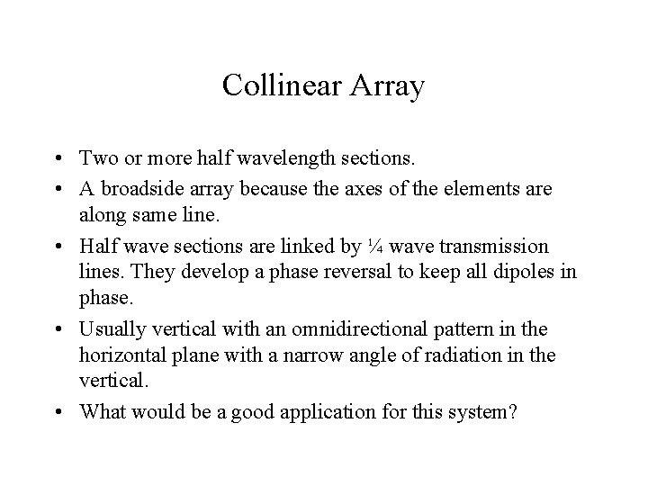 Collinear Array • Two or more half wavelength sections. • A broadside array because