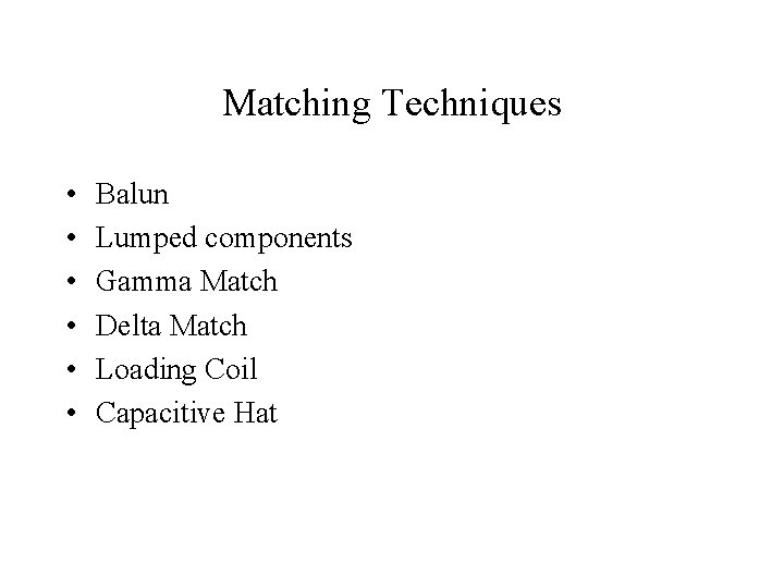 Matching Techniques • • • Balun Lumped components Gamma Match Delta Match Loading Coil