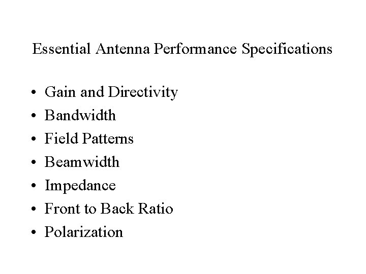 Essential Antenna Performance Specifications • • Gain and Directivity Bandwidth Field Patterns Beamwidth Impedance