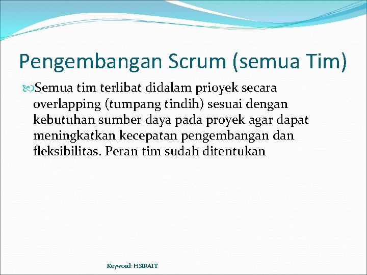 Pengembangan Scrum (semua Tim) Semua tim terlibat didalam prioyek secara overlapping (tumpang tindih) sesuai