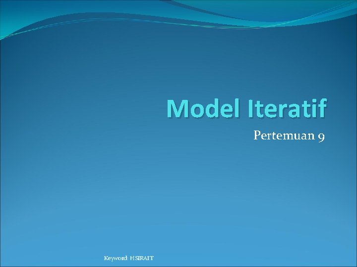 Model Iteratif Pertemuan 9 Keyword: HSIRAIT 
