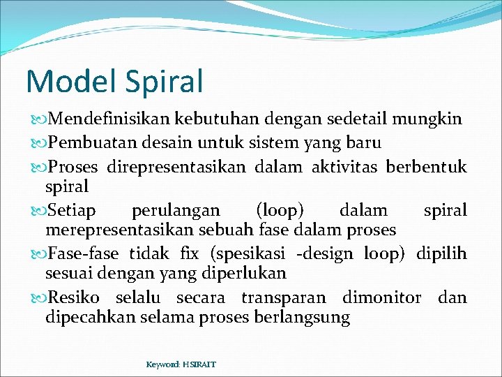 Model Spiral Mendefinisikan kebutuhan dengan sedetail mungkin Pembuatan desain untuk sistem yang baru Proses