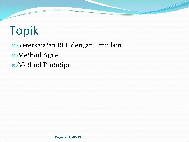 Topik Keterkaiatan RPL dengan Ilmu lain Method Agile Method Prototipe Keyword: HSIRAIT 