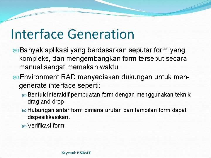 Interface Generation Banyak aplikasi yang berdasarkan seputar form yang kompleks, dan mengembangkan form tersebut