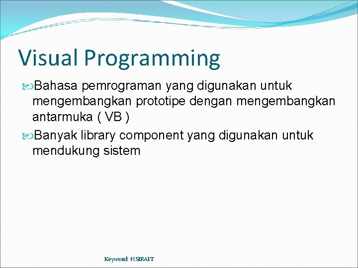 Visual Programming Bahasa pemrograman yang digunakan untuk mengembangkan prototipe dengan mengembangkan antarmuka ( VB