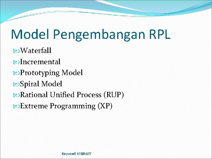 Model Pengembangan RPL Waterfall Incremental Prototyping Model Spiral Model Rational Unified Process (RUP) Extreme
