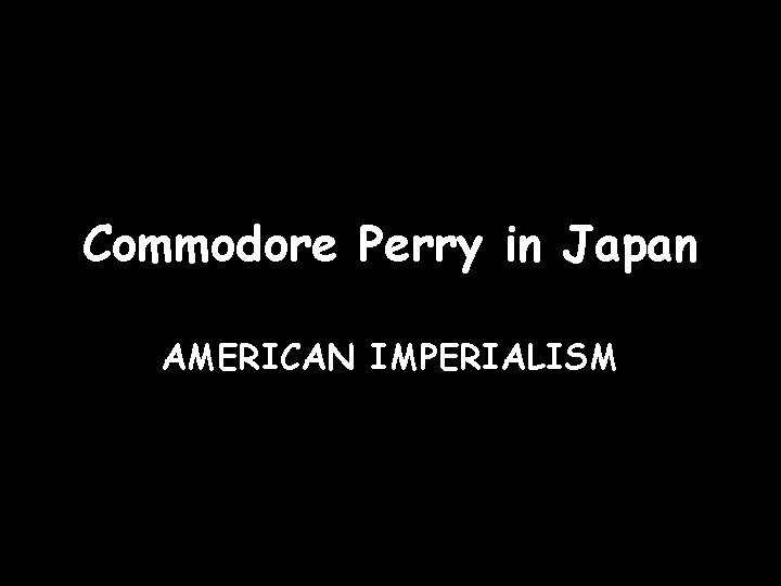 Commodore Perry in Japan AMERICAN IMPERIALISM 