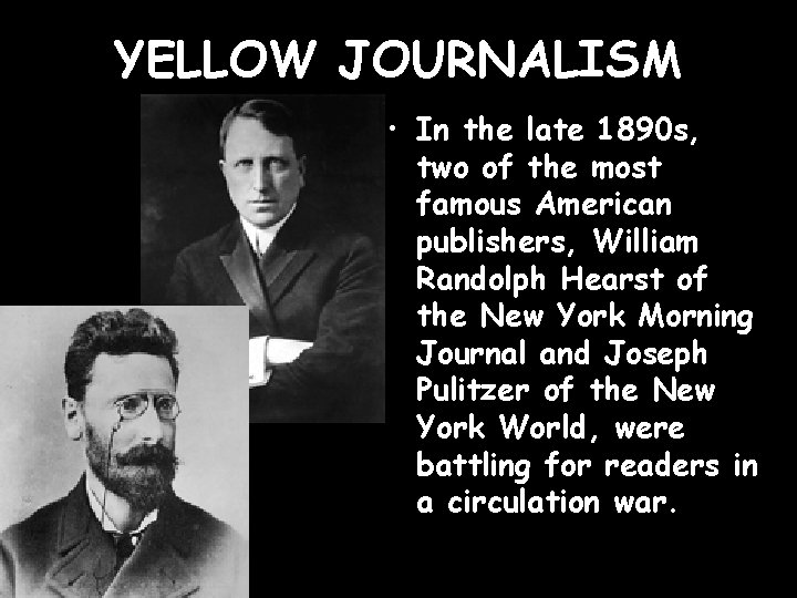 YELLOW JOURNALISM • In the late 1890 s, two of the most famous American