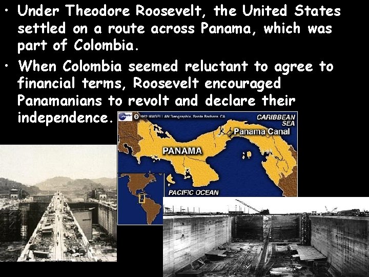  • Under Theodore Roosevelt, the United States settled on a route across Panama,