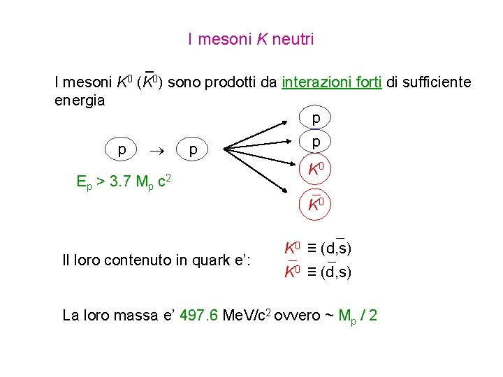 I mesoni K neutri I mesoni energia K 0 0 (K ) sono prodotti