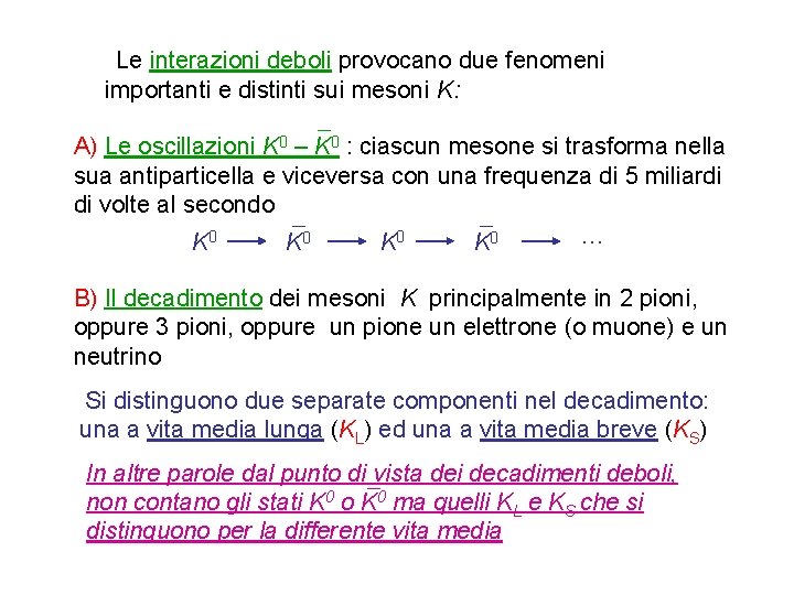 Le interazioni deboli provocano due fenomeni importanti e distinti sui mesoni K: 0 K