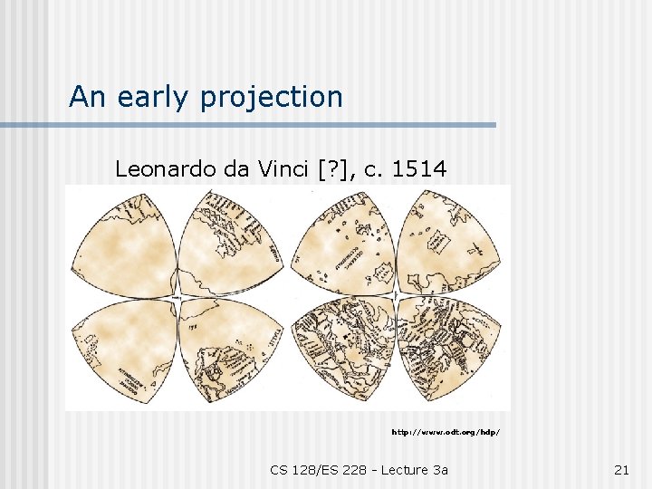 An early projection Leonardo da Vinci [? ], c. 1514 http: //www. odt. org/hdp/