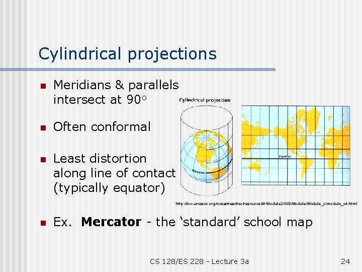 Cylindrical projections n Meridians & parallels intersect at 90 o n Often conformal n