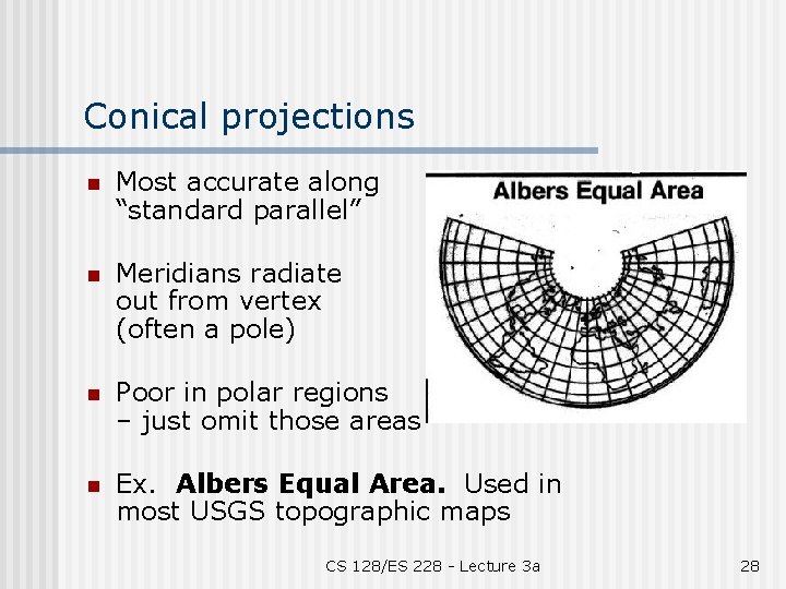 Conical projections n Most accurate along “standard parallel” n Meridians radiate out from vertex