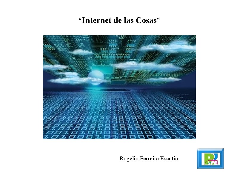 “Internet de las Cosas” Rogelio Ferreira Escutia 