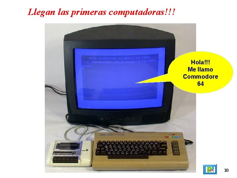 Llegan las primeras computadoras!!! Hola!!! Me llamo Commodore 64 10 