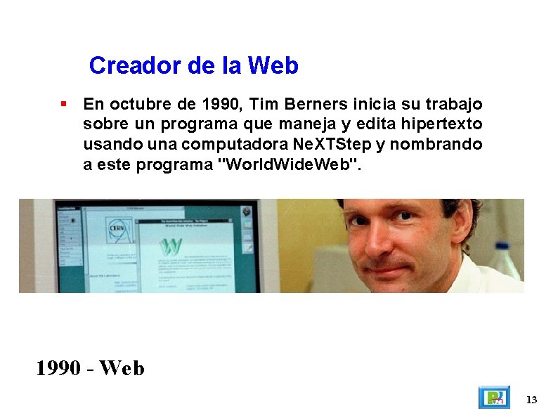 Creador de la Web En octubre de 1990, Tim Berners inicia su trabajo sobre