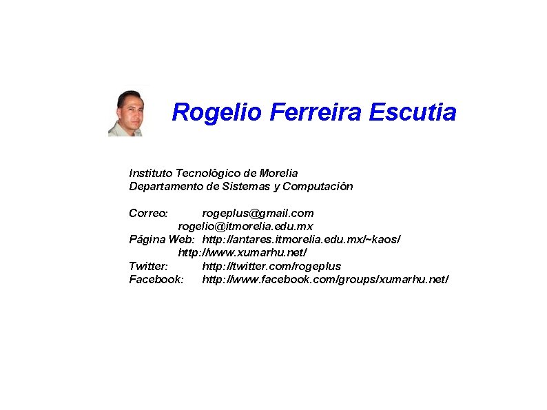 Rogelio Ferreira Escutia Instituto Tecnológico de Morelia Departamento de Sistemas y Computación Correo: rogeplus@gmail.