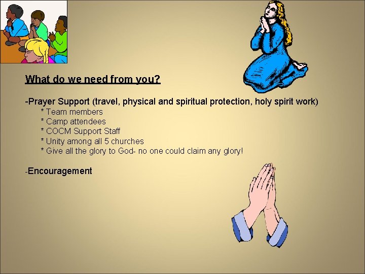 What do we need from you? -Prayer Support (travel, physical and spiritual protection, holy