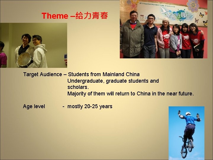 Theme –给力青春 Target Audience – Students from Mainland China Undergraduate, graduate students and scholars.