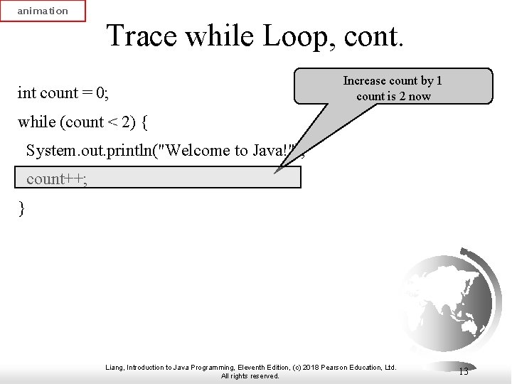 animation Trace while Loop, cont. int count = 0; Increase count by 1 count animation Trace while Loop, cont. int count = 0; Increase count by 1 count