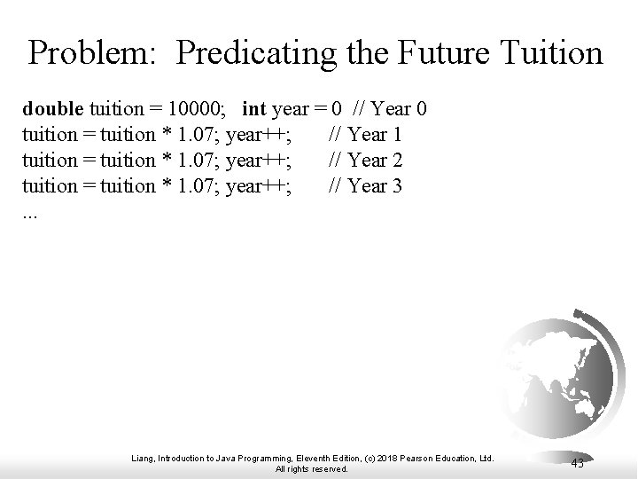 Problem: Predicating the Future Tuition double tuition = 10000; int year = 0 // Problem: Predicating the Future Tuition double tuition = 10000; int year = 0 //