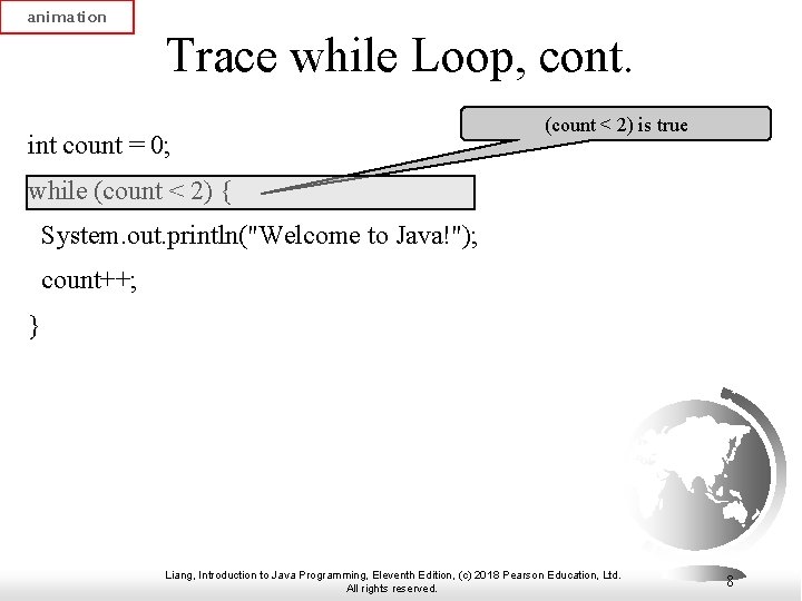 animation Trace while Loop, cont. int count = 0; (count < 2) is true animation Trace while Loop, cont. int count = 0; (count < 2) is true