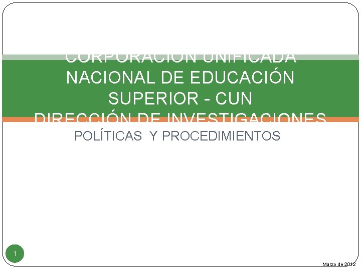 CORPORACIÓN UNIFICADA NACIONAL DE EDUCACIÓN SUPERIOR - CUN DIRECCIÓN DE INVESTIGACIONES POLÍTICAS Y PROCEDIMIENTOS