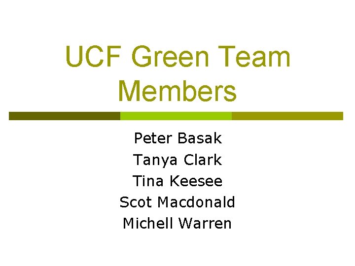 UCF Green Team Members Peter Basak Tanya Clark Tina Keesee Scot Macdonald Michell Warren