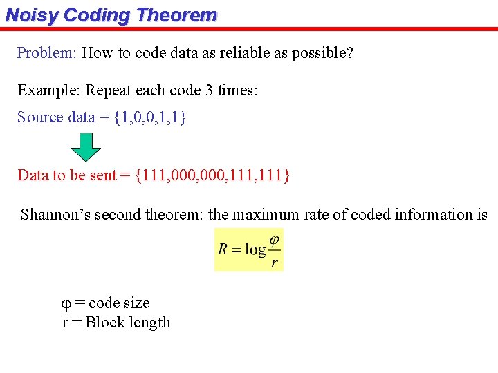 Noisy Coding Theorem Problem: How to code data as reliable as possible? Example: Repeat