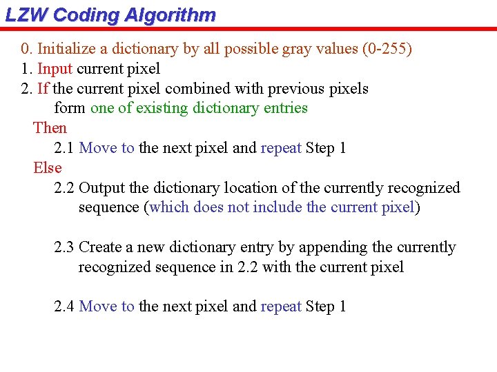 LZW Coding Algorithm 0. Initialize a dictionary by all possible gray values (0 -255)