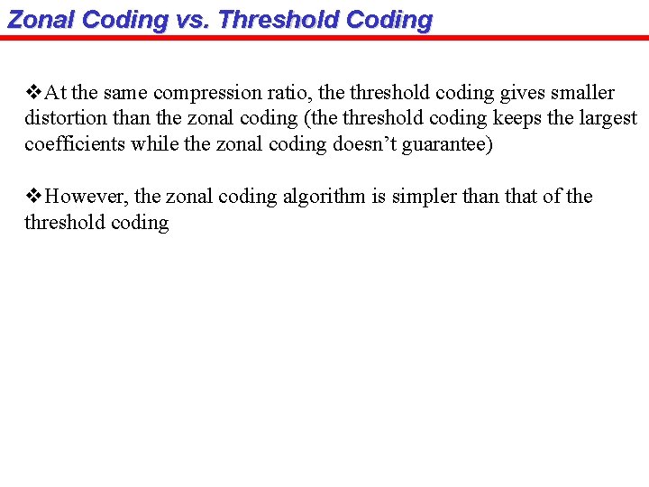 Zonal Coding vs. Threshold Coding v. At the same compression ratio, the threshold coding