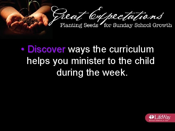  • Discover ways the curriculum helps you minister to the child during the